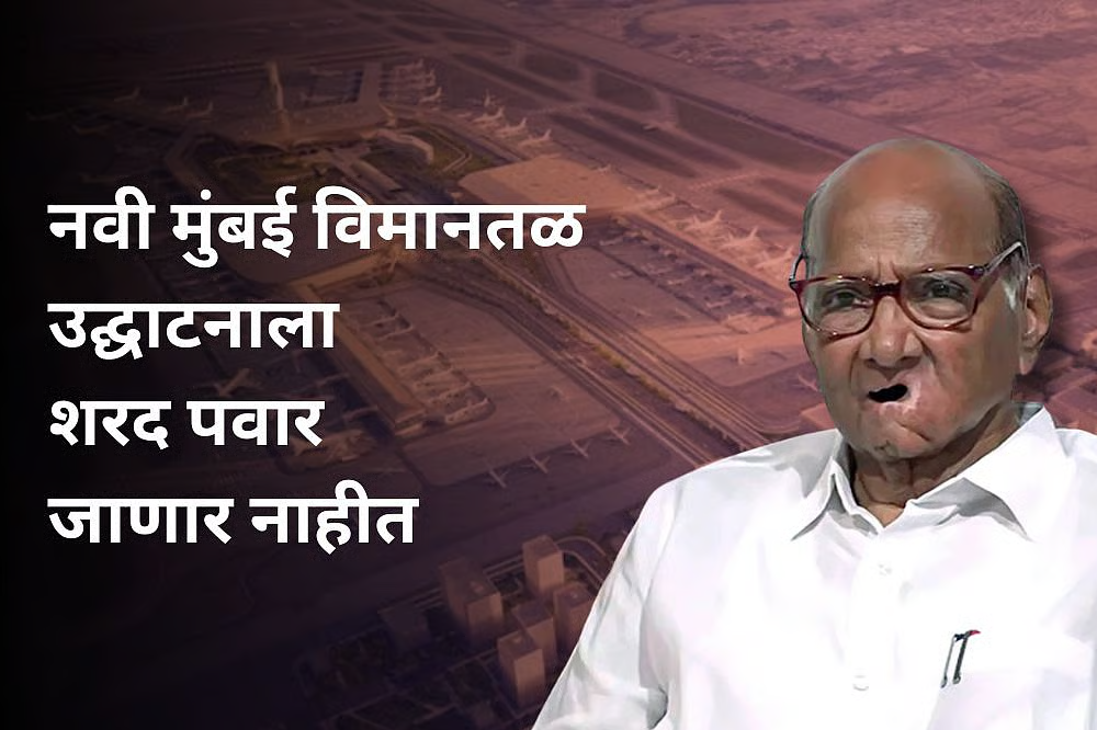 नवी मुंबई विमानतळ उद्घाटनाला शरद पवारांना निमंत्रण नाही; कार्यक्रमाला राहणार अनुपस्थित 
